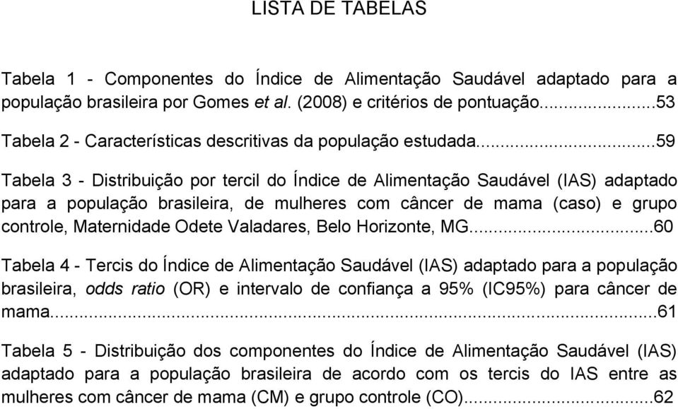 ..59 Tabela 3 - Distribuição por tercil do Índice de Alimentação Saudável (IAS) adaptado para a população brasileira, de mulheres com câncer de mama (caso) e grupo controle, Maternidade Odete