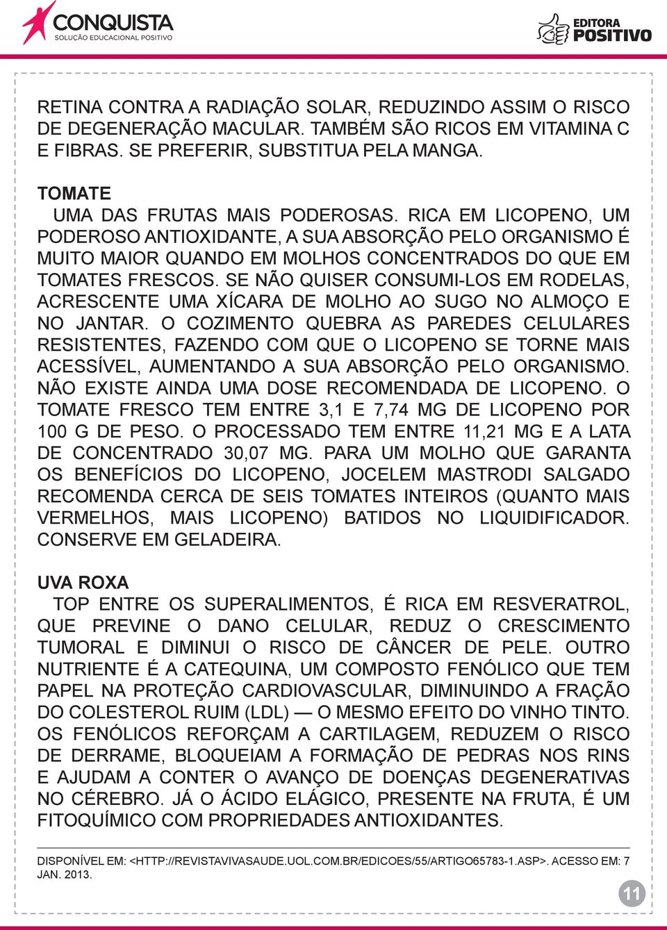 SE NÃO QUISER CONSUMI-LOS EM RODELAS, ACRESCENTE UMA XÍCARA DE MOLHO AO SUGO NO ALMOÇO E NO JANTAR.