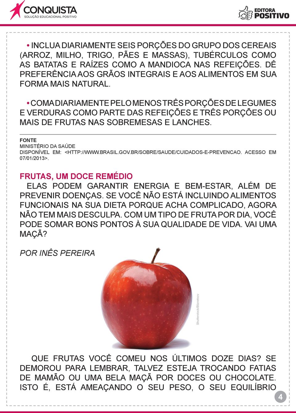 COMA DIARIAMENTE PELO MENOS TRÊS PORÇÕES DE LEGUMES E VERDURAS COMO PARTE DAS REFEIÇÕES E TRÊS PORÇÕES OU MAIS DE FRUTAS NAS SOBREMESAS E LANCHES. FONTE MINISTÉRIO DA SAÚDE DISPONÍVEL EM: <HTTP://WWW.