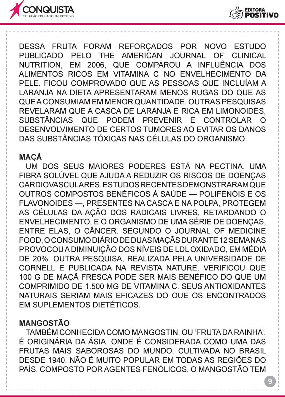 OUTRAS PESQUISAS REVELARAM QUE A CASCA DE LARANJA É RICA EM LIMONOIDES, SUBSTÂNCIAS QUE PODEM PREVENIR E CONTROLAR O DESENVOLVIMENTO DE CERTOS TUMORES AO EVITAR OS DANOS DAS SUBSTÂNCIAS TÓXICAS NAS