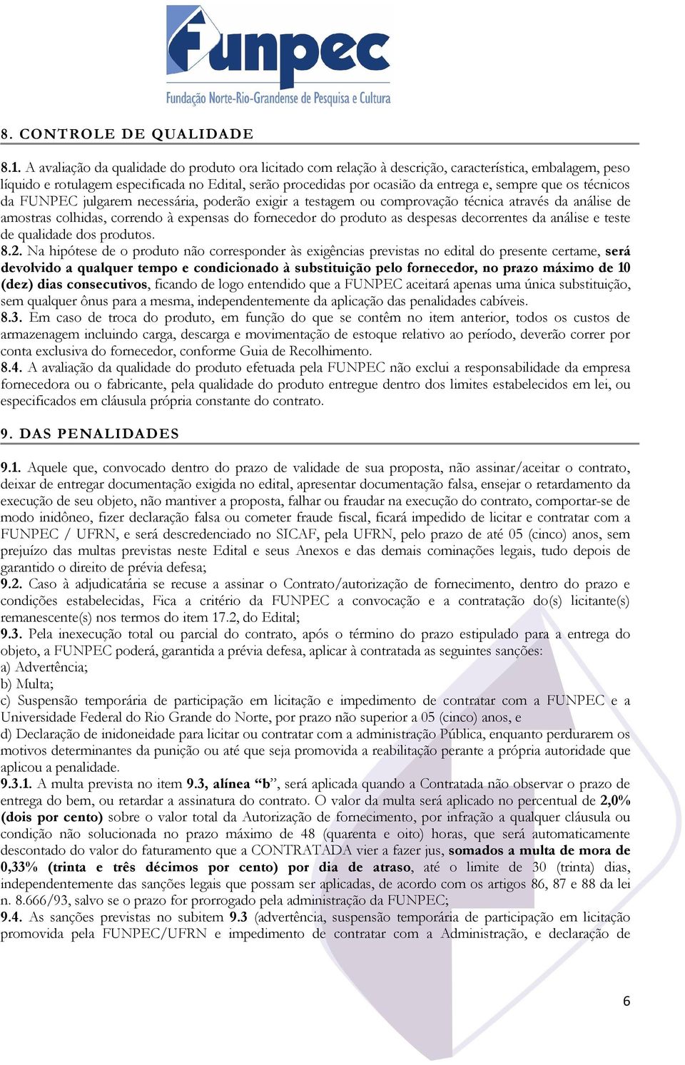 que os técnicos da FUNPEC julgarem necessária, poderão exigir a testagem ou comprovação técnica através da análise de amostras colhidas, correndo à expensas do fornecedor do produto as despesas