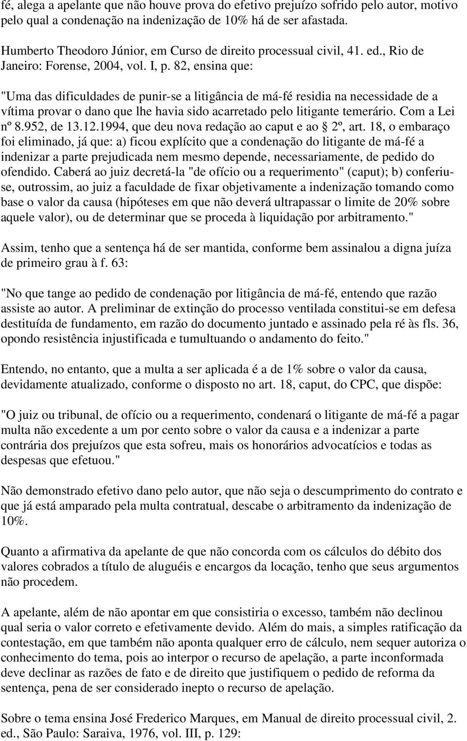 82, ensina que: "Uma das dificuldades de punir-se a litigância de má-fé residia na necessidade de a vítima provar o dano que lhe havia sido acarretado pelo litigante temerário. Com a Lei nº 8.