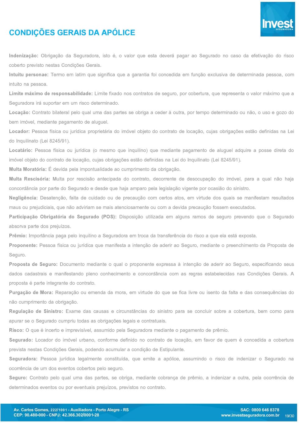 Limite máximo de responsabilidade: Limite fixado nos contratos de seguro, por cobertura, que representa o valor máximo que a Seguradora irá suportar em um risco determinado.