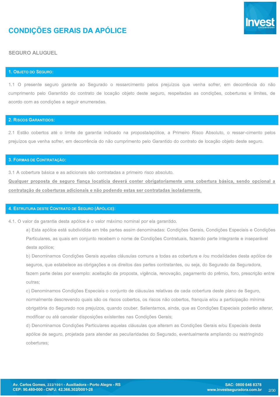 condições, coberturas e limites, de acordo com as condições a seguir enumeradas. 2. RISCOS GARANTIDOS: 2.