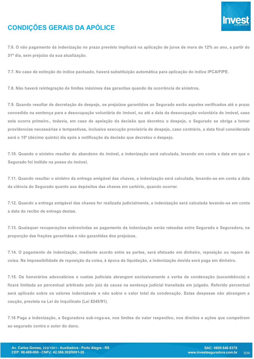 Quando resultar de decretação de despejo, os prejuízos garantidos ao Segurado serão aqueles verificados até o prazo concedido na sentença para a desocupação voluntária do imóvel, ou até a data da