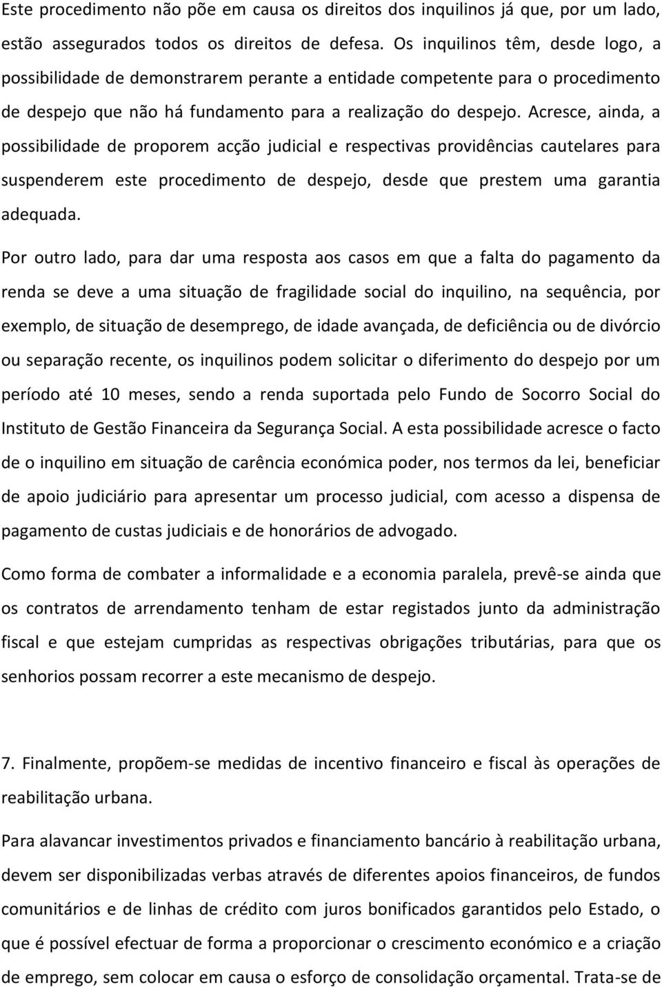 Acresce, ainda, a possibilidade de proporem acção judicial e respectivas providências cautelares para suspenderem este procedimento de despejo, desde que prestem uma garantia adequada.