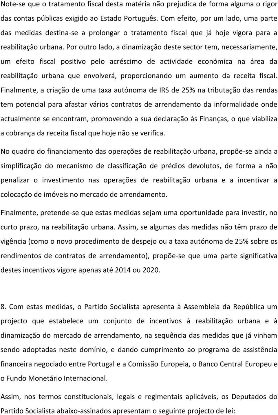 Por outro lado, a dinamização deste sector tem, necessariamente, um efeito fiscal positivo pelo acréscimo de actividade económica na área da reabilitação urbana que envolverá, proporcionando um