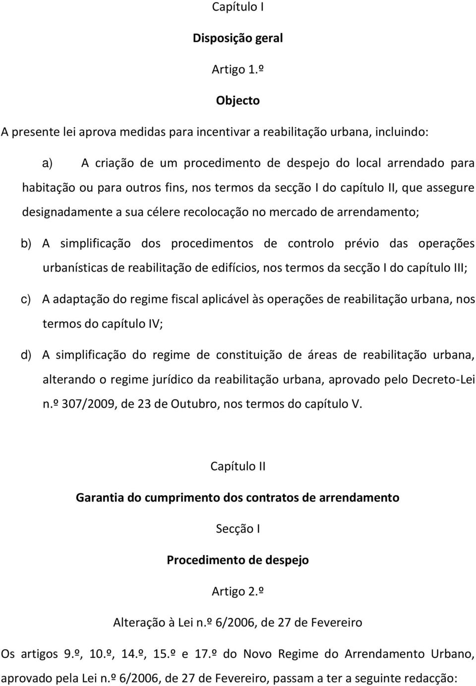 da secção I do capítulo II, que assegure designadamente a sua célere recolocação no mercado de arrendamento; b) A simplificação dos procedimentos de controlo prévio das operações urbanísticas de