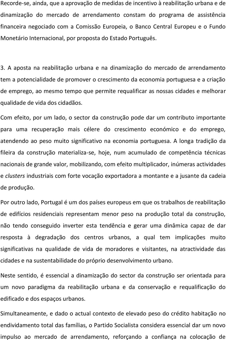 A aposta na reabilitação urbana e na dinamização do mercado de arrendamento tem a potencialidade de promover o crescimento da economia portuguesa e a criação de emprego, ao mesmo tempo que permite