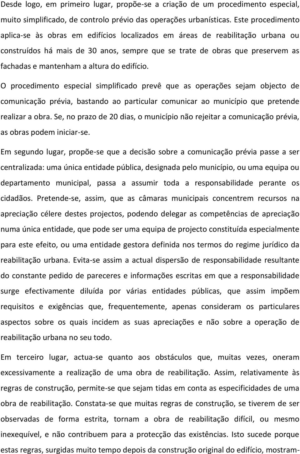 altura do edifício. O procedimento especial simplificado prevê que as operações sejam objecto de comunicação prévia, bastando ao particular comunicar ao município que pretende realizar a obra.