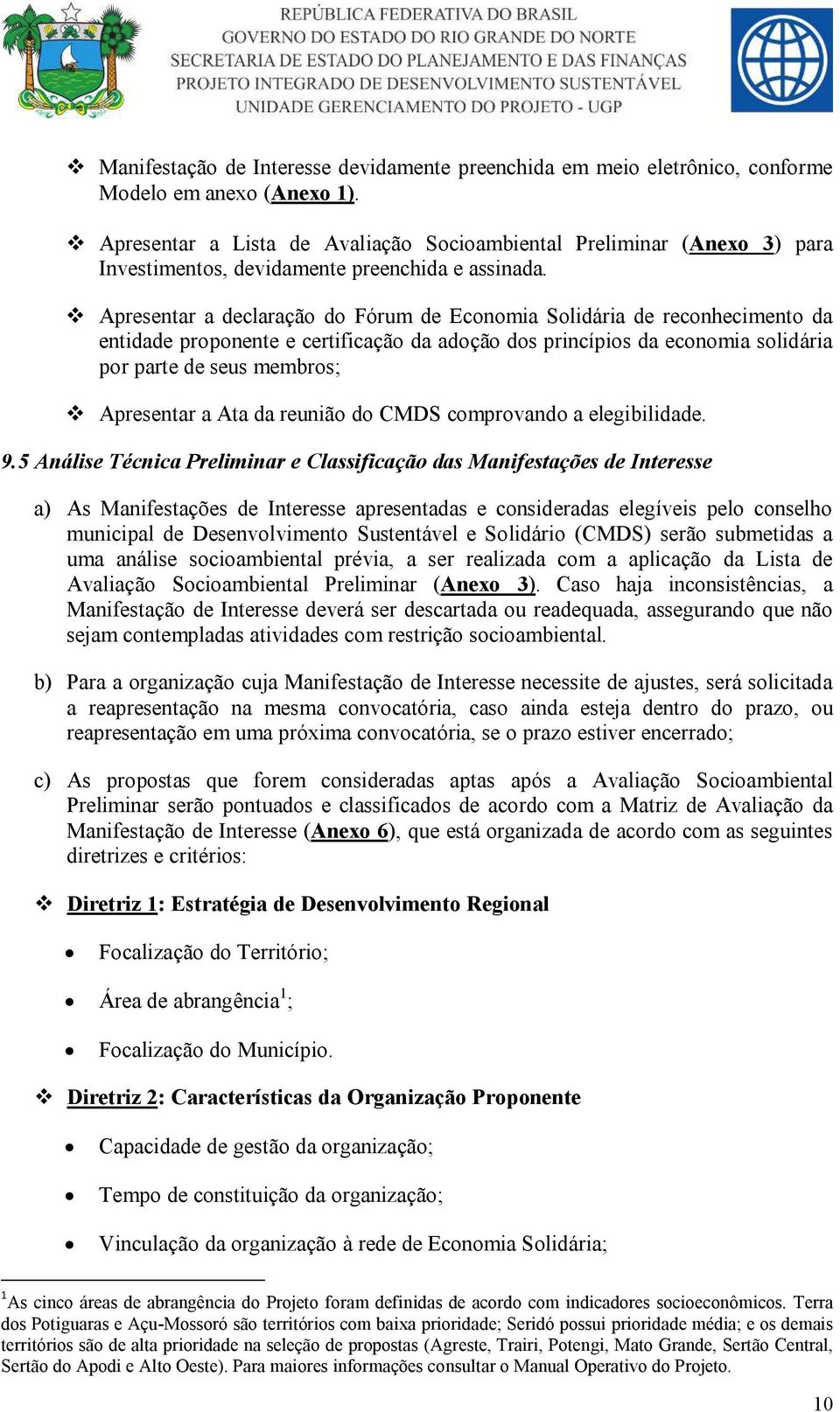 Apresentar a declaração do Fórum de Economia Solidária de reconhecimento da entidade proponente e certificação da adoção dos princípios da economia solidária por parte de seus membros; Apresentar a