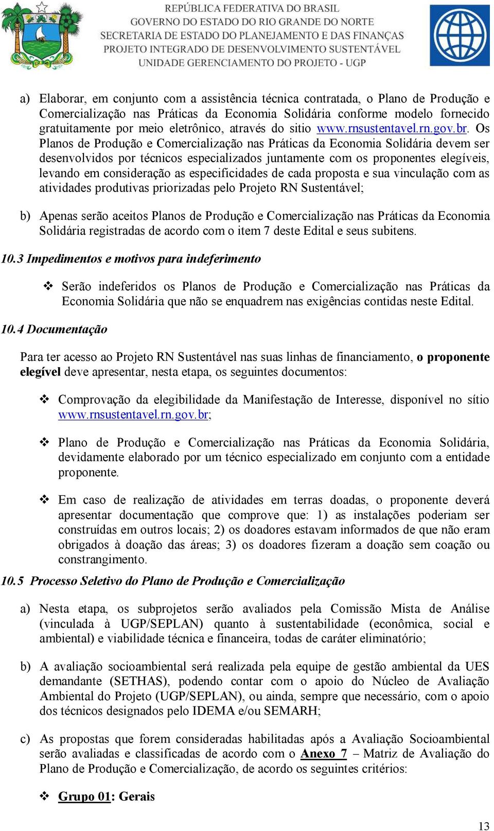 Os Planos de Produção e Comercialização nas Práticas da Economia Solidária devem ser desenvolvidos por técnicos especializados juntamente com os proponentes elegíveis, levando em consideração as