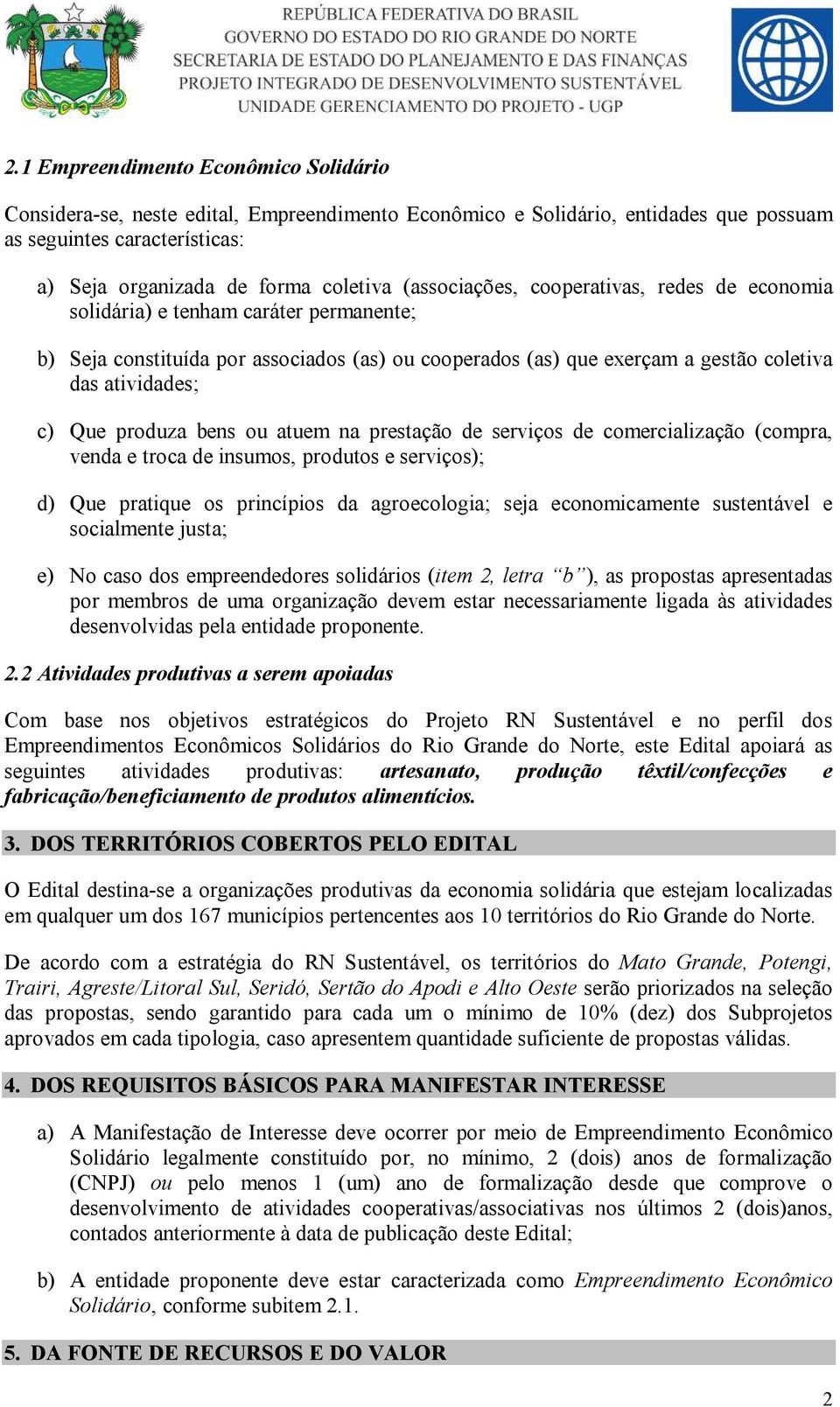 produza bens ou atuem na prestação de serviços de comercialização (compra, venda e troca de insumos, produtos e serviços); d) Que pratique os princípios da agroecologia; seja economicamente