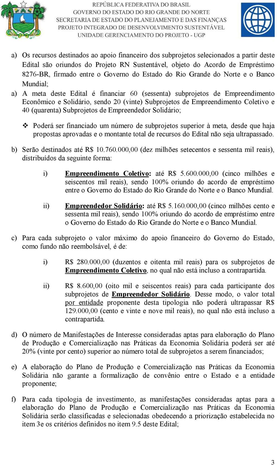 Empreendimento Coletivo e 40 (quarenta) Subprojetos de Empreendedor Solidário; Poderá ser financiado um número de subprojetos superior à meta, desde que haja propostas aprovadas e o montante total de