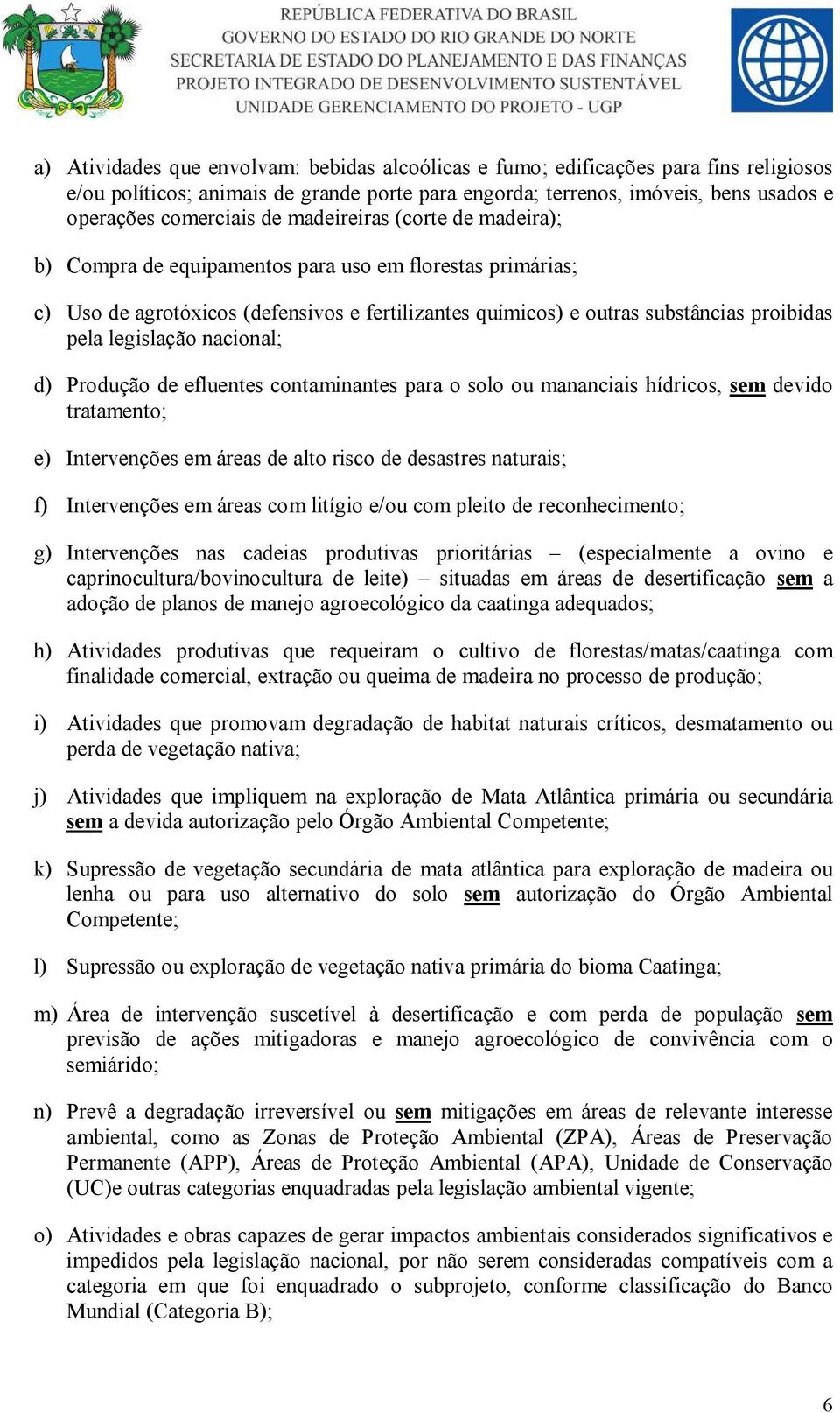 nacional; d) Produção de efluentes contaminantes para o solo ou mananciais hídricos, sem devido tratamento; e) Intervenções em áreas de alto risco de desastres naturais; f) Intervenções em áreas com