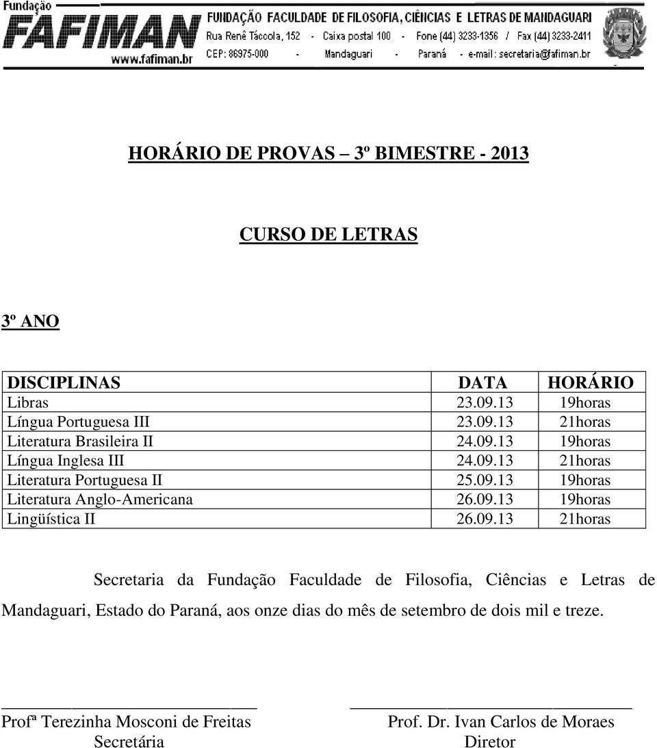 09.13 19horas Lingüística II 26.09.13 21horas Secretaria da Fundação Faculdade de Filosofia, Ciências e