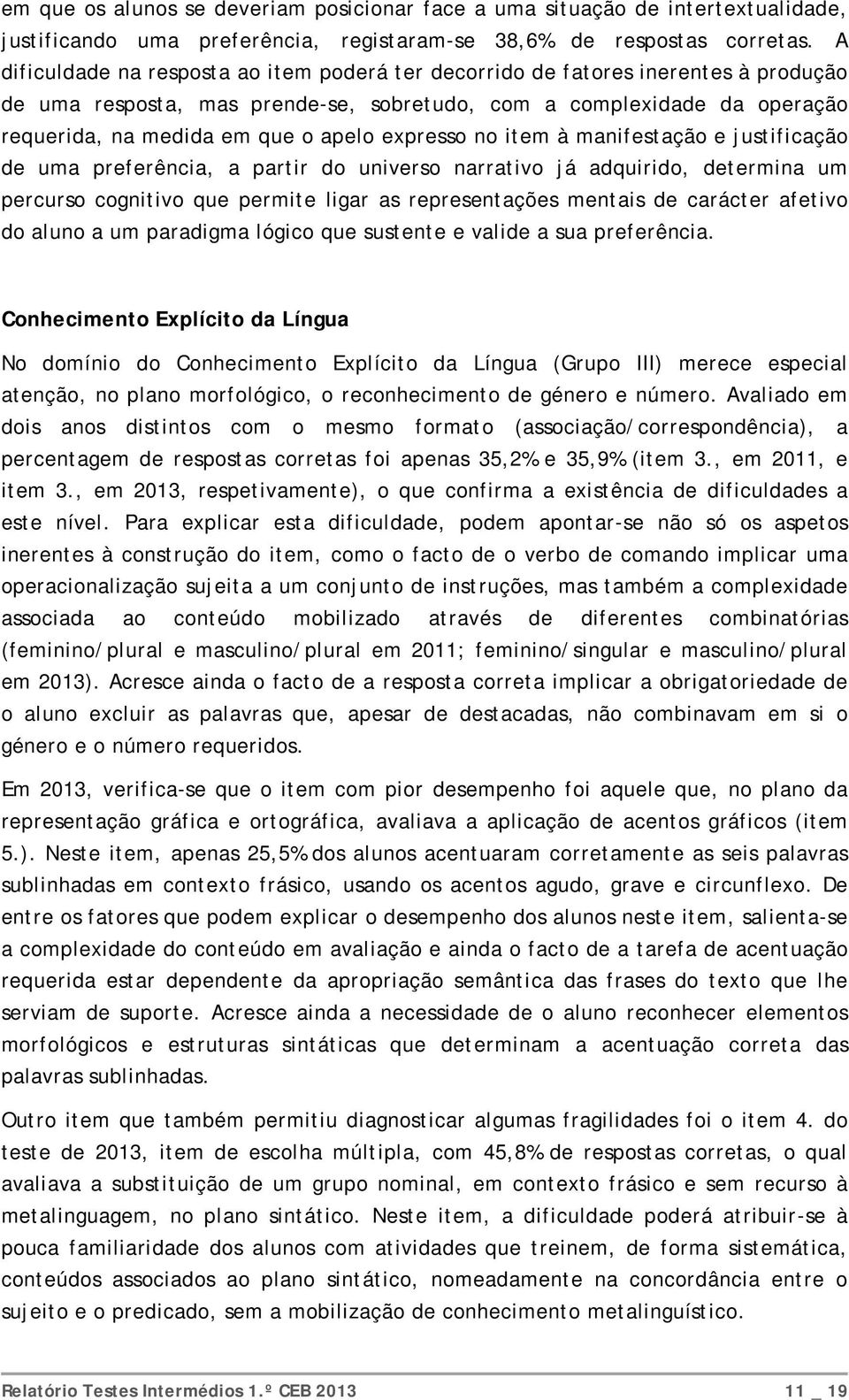 expresso no item à manifestação e justificação de uma preferência, a partir do universo narrativo já adquirido, determina um percurso cognitivo que permite ligar as representações mentais de carácter