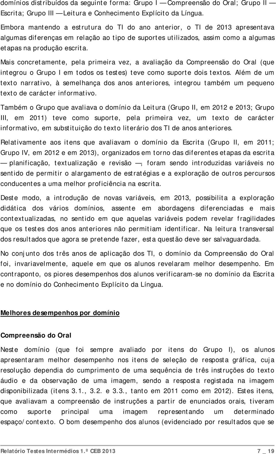 Mais concretamente, pela primeira vez, a avaliação da Compreensão do Oral (que integrou o Grupo I em todos os testes) teve como suporte dois textos.