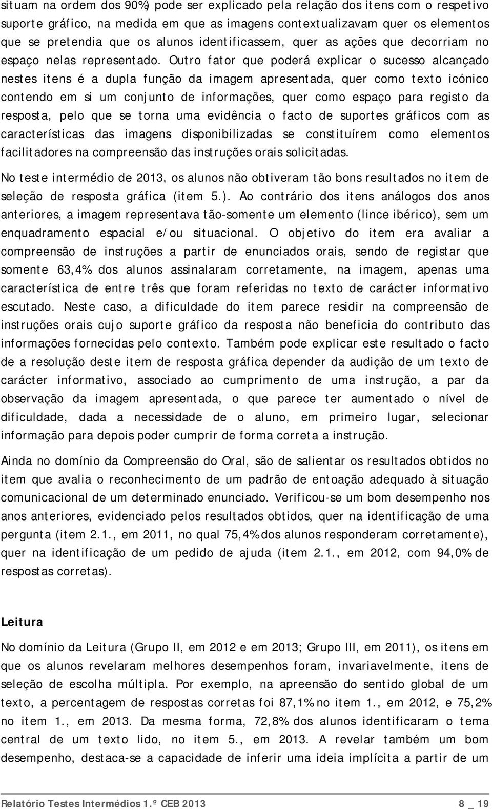 Outro fator que poderá explicar o sucesso alcançado nestes itens é a dupla função da imagem apresentada, quer como texto icónico contendo em si um conjunto de informações, quer como espaço para