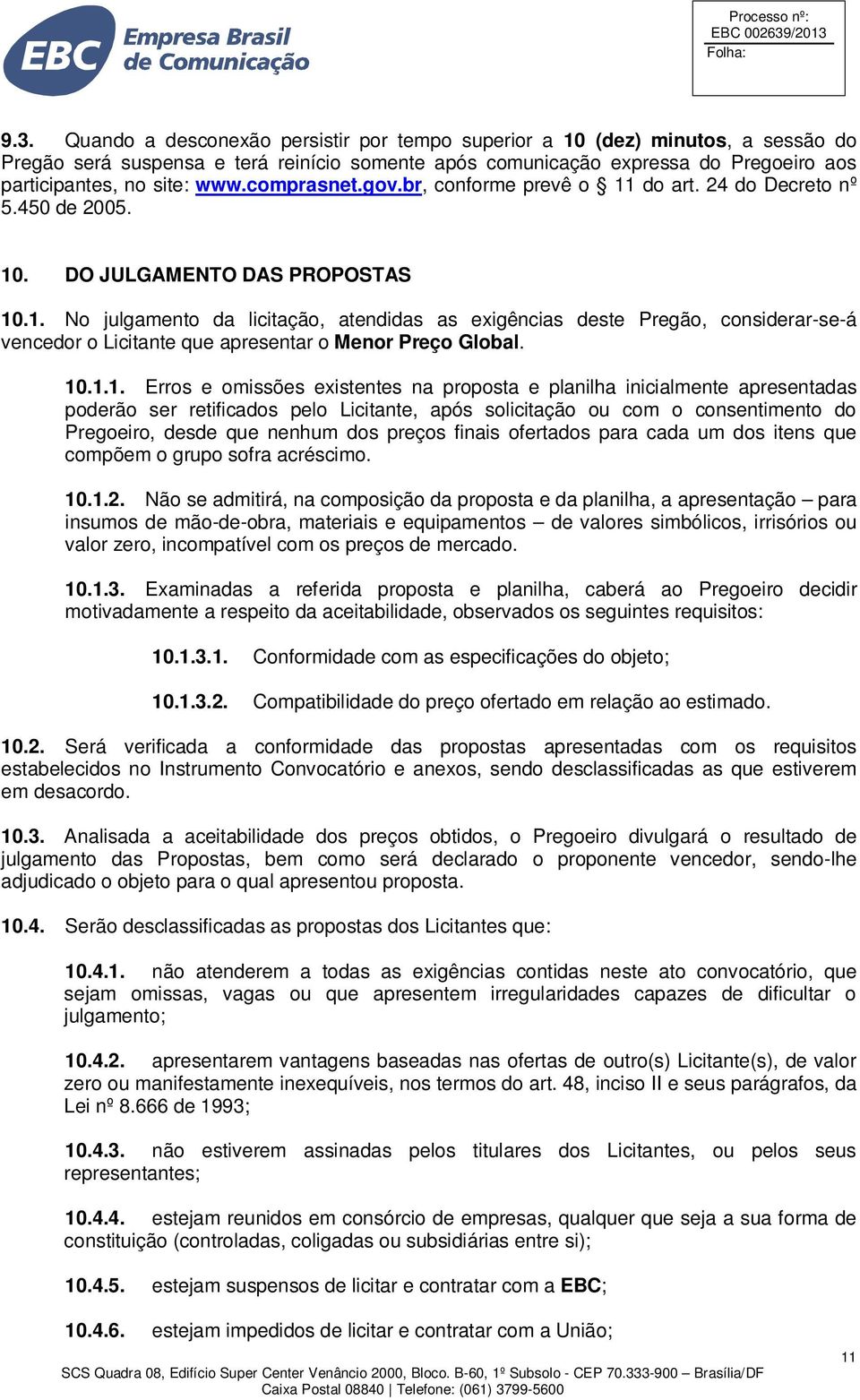 10.1.1. Erros e omissões existentes na proposta e planilha inicialmente apresentadas poderão ser retificados pelo Licitante, após solicitação ou com o consentimento do Pregoeiro, desde que nenhum dos