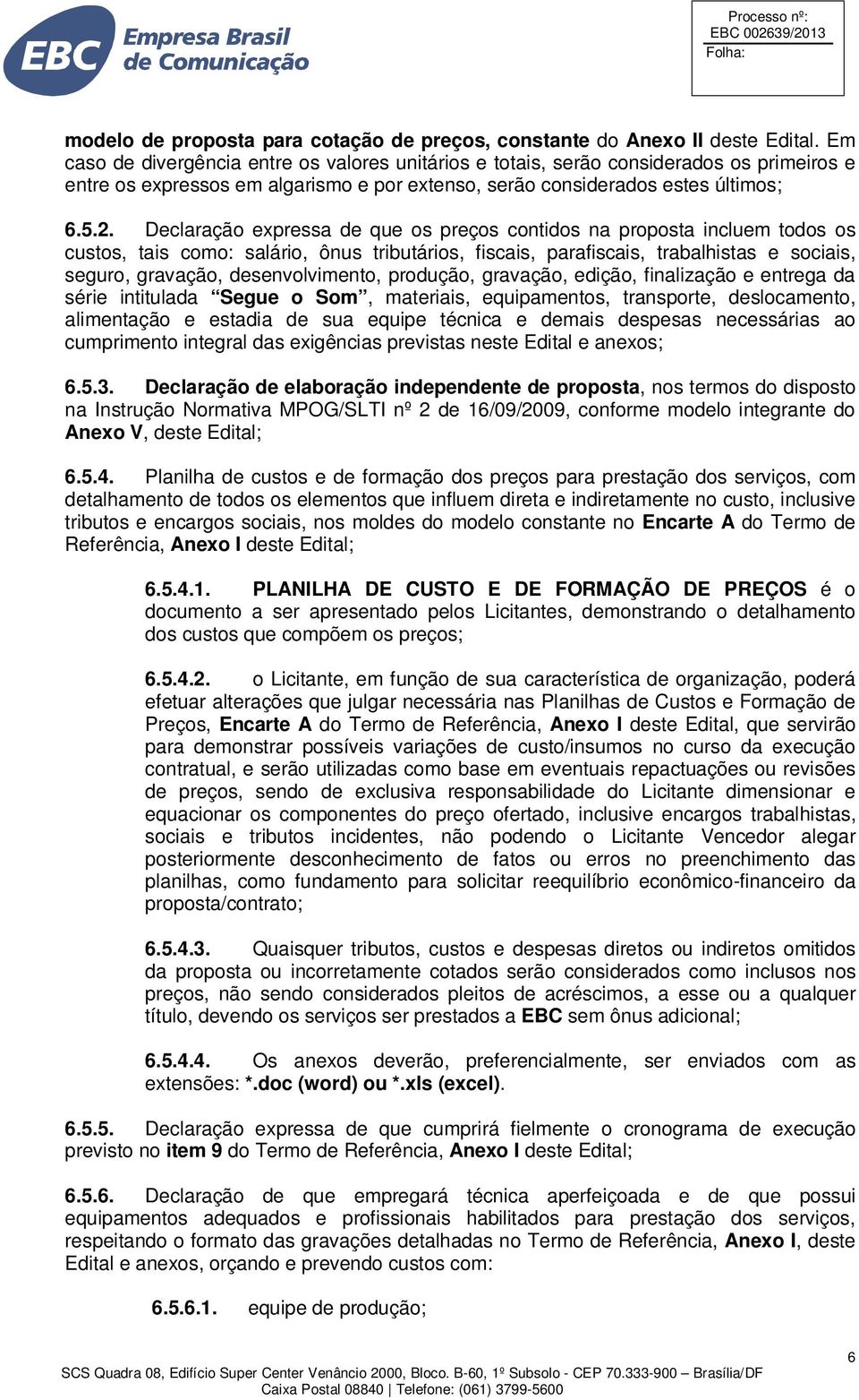 Declaração expressa de que os preços contidos na proposta incluem todos os custos, tais como: salário, ônus tributários, fiscais, parafiscais, trabalhistas e sociais, seguro, gravação,