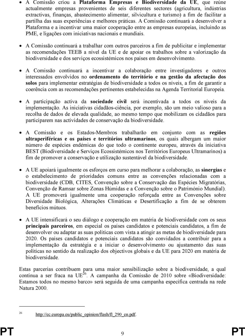 A Comissão continuará a desenvolver a Plataforma e a incentivar uma maior cooperação entre as empresas europeias, incluindo as PME, e ligações com iniciativas nacionais e mundiais.