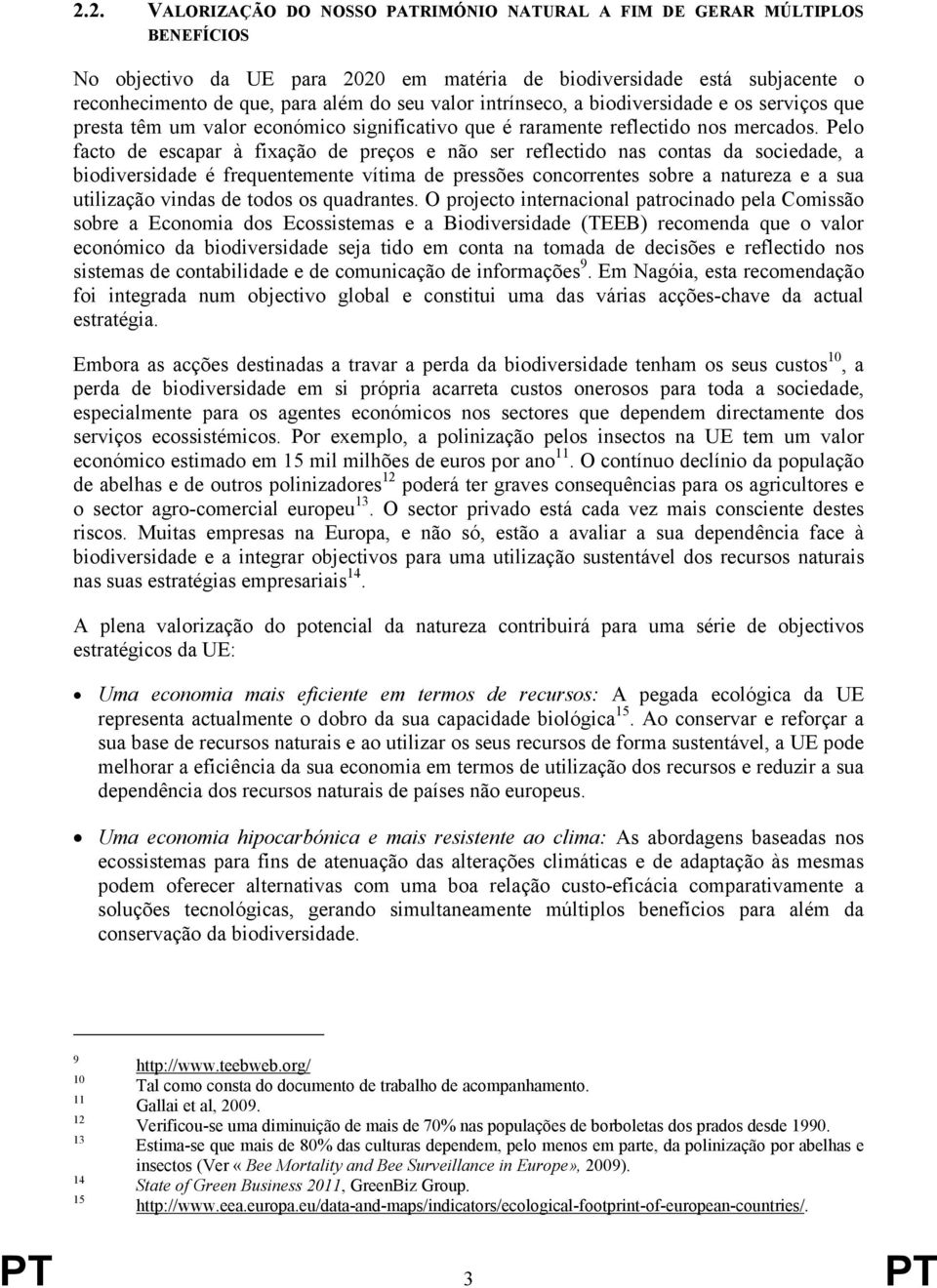 Pelo facto de escapar à fixação de preços e não ser reflectido nas contas da sociedade, a biodiversidade é frequentemente vítima de pressões concorrentes sobre a natureza e a sua utilização vindas de