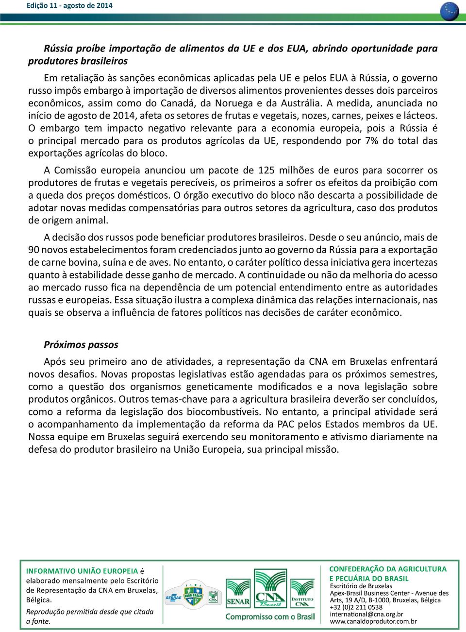 A medida, anunciada no início de agosto de 2014, afeta os setores de frutas e vegetais, nozes, carnes, peixes e lácteos.