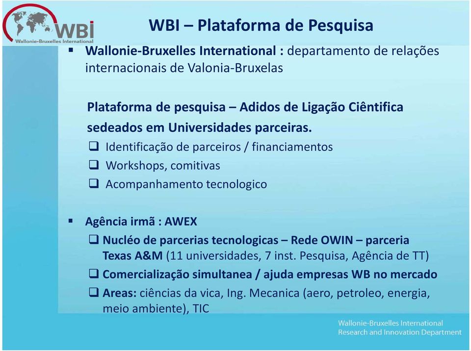 Identificação de parceiros / financiamentos Workshops, comitivas Acompanhamento tecnologico Agência irmã : AWEX Nucléo de parcerias tecnologicas