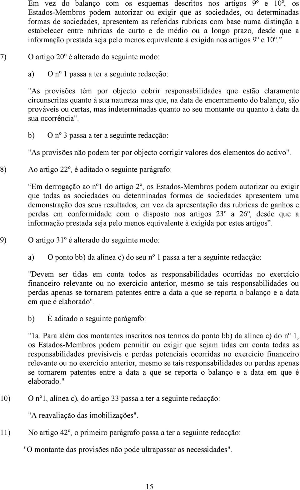 7) O artigo 20º é alterado do seguinte modo: a) O nº 1 passa a ter a seguinte redacção: "As provisões têm por objecto cobrir responsabilidades que estão claramente circunscritas quanto à sua natureza