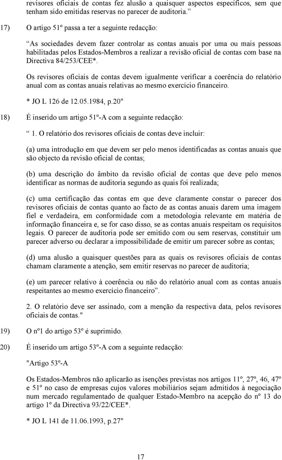 com base na Directiva 84/253/CEE*. Os revisores oficiais de contas devem igualmente verificar a coerência do relatório anual com as contas anuais relativas ao mesmo exercício financeiro.