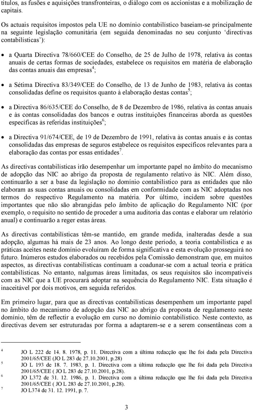 Quarta Directiva 78/660/CEE do Conselho, de 25 de Julho de 1978, relativa às contas anuais de certas formas de sociedades, estabelece os requisitos em matéria de elaboração das contas anuais das