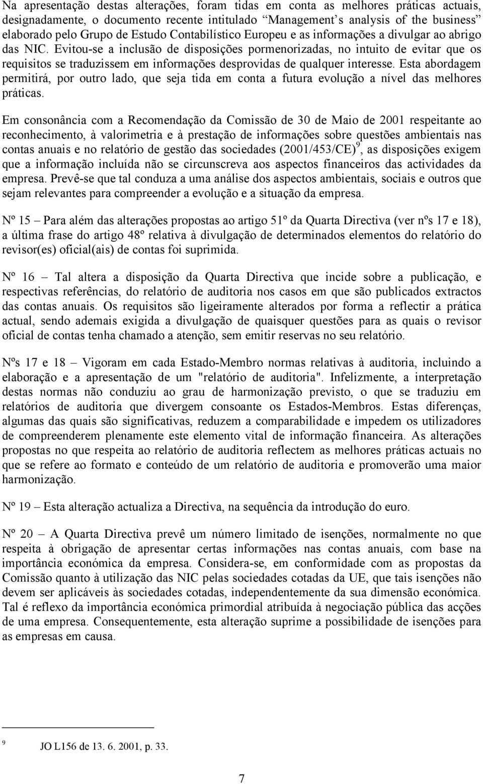 Evitou-se a inclusão de disposições pormenorizadas, no intuito de evitar que os requisitos se traduzissem em informações desprovidas de qualquer interesse.