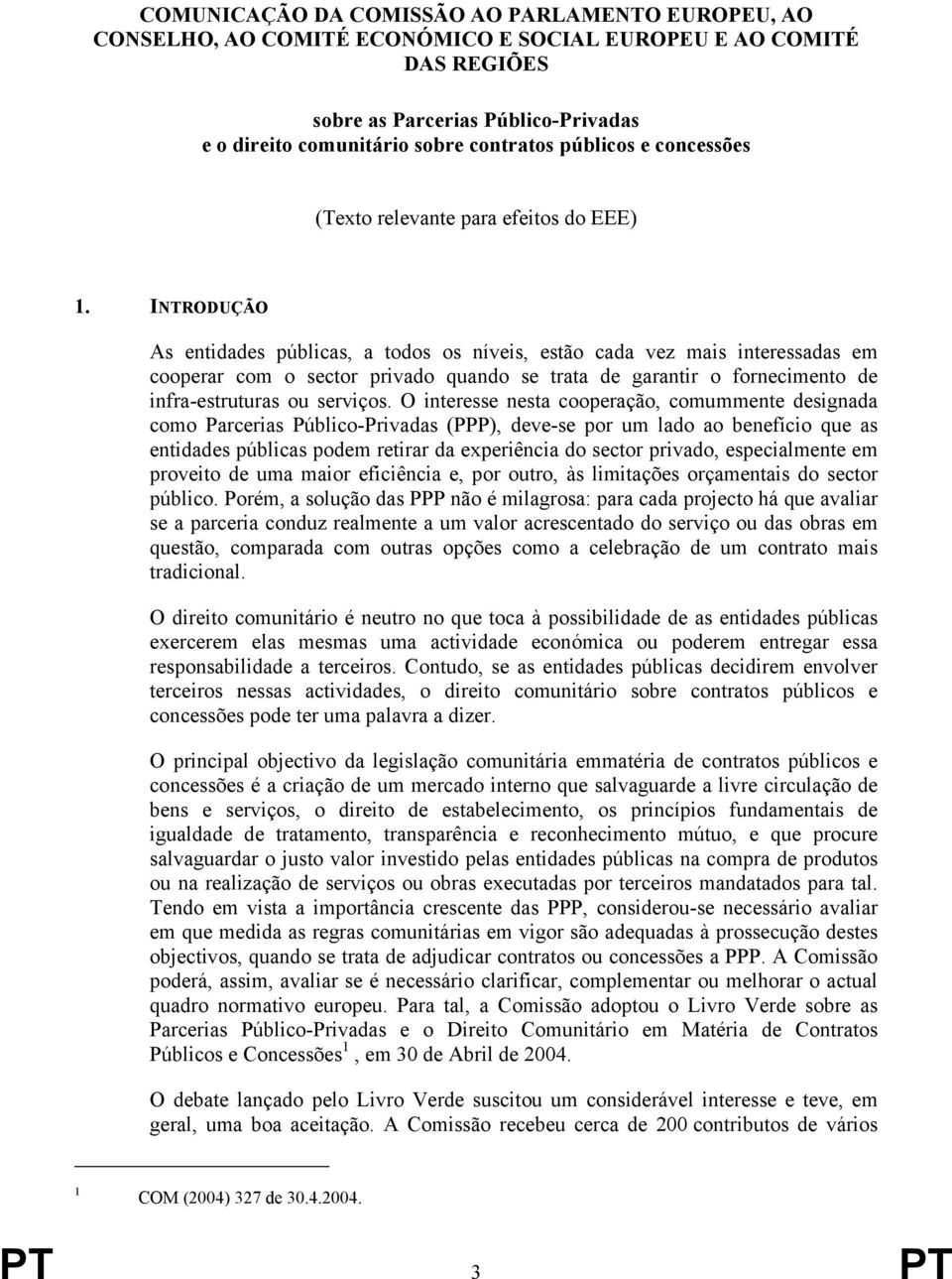 INTRODUÇÃO As entidades públicas, a todos os níveis, estão cada vez mais interessadas em cooperar com o sector privado quando se trata de garantir o fornecimento de infra-estruturas ou serviços.