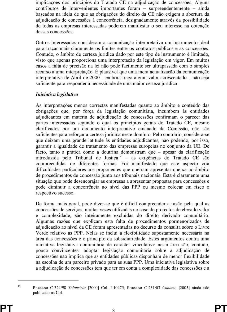 concorrência, designadamente através da possibilidade de todas as empresas interessadas poderem manifestar o seu interesse na obtenção dessas concessões.