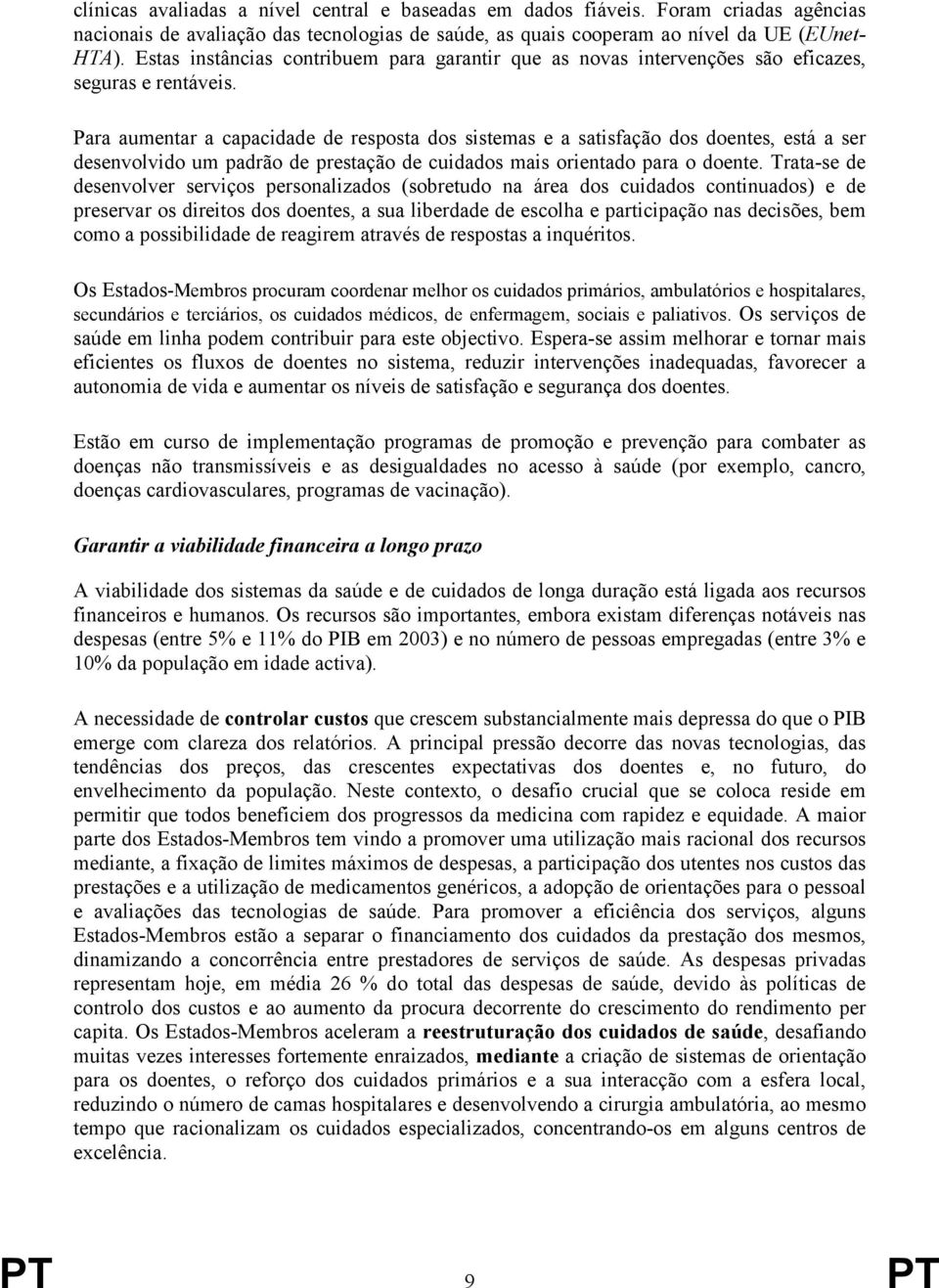 Para aumentar a capacidade de resposta dos sistemas e a satisfação dos doentes, está a ser desenvolvido um padrão de prestação de cuidados mais orientado para o doente.