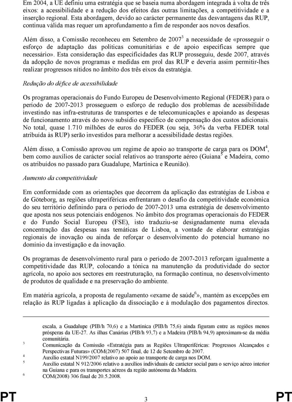 Além disso, a Comissão reconheceu em Setembro de 2007 3 a necessidade de «prosseguir o esforço de adaptação das políticas comunitárias e de apoio específicas sempre que necessário».