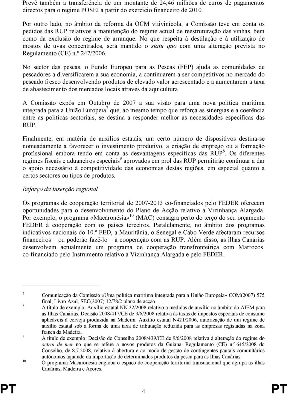 regime de arranque. No que respeita à destilação e à utilização de mostos de uvas concentrados, será mantido o statu quo com uma alteração prevista no Regulamento (CE) n.º 247/2006.