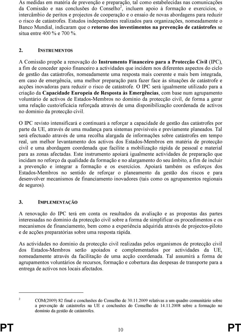 Estudos independentes realizados para organizações, nomeadamente o Banco Mundial, indicaram que o retorno dos investimentos na prevenção de catástrofes se situa entre 400 % e 700 %. 2.