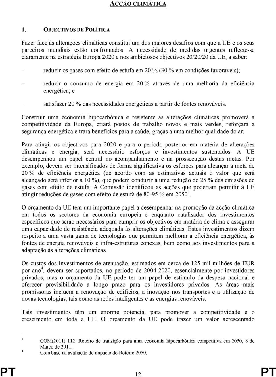 condições favoráveis); reduzir o consumo de energia em 20 % através de uma melhoria da eficiência energética; e satisfazer 20 % das necessidades energéticas a partir de fontes renováveis.