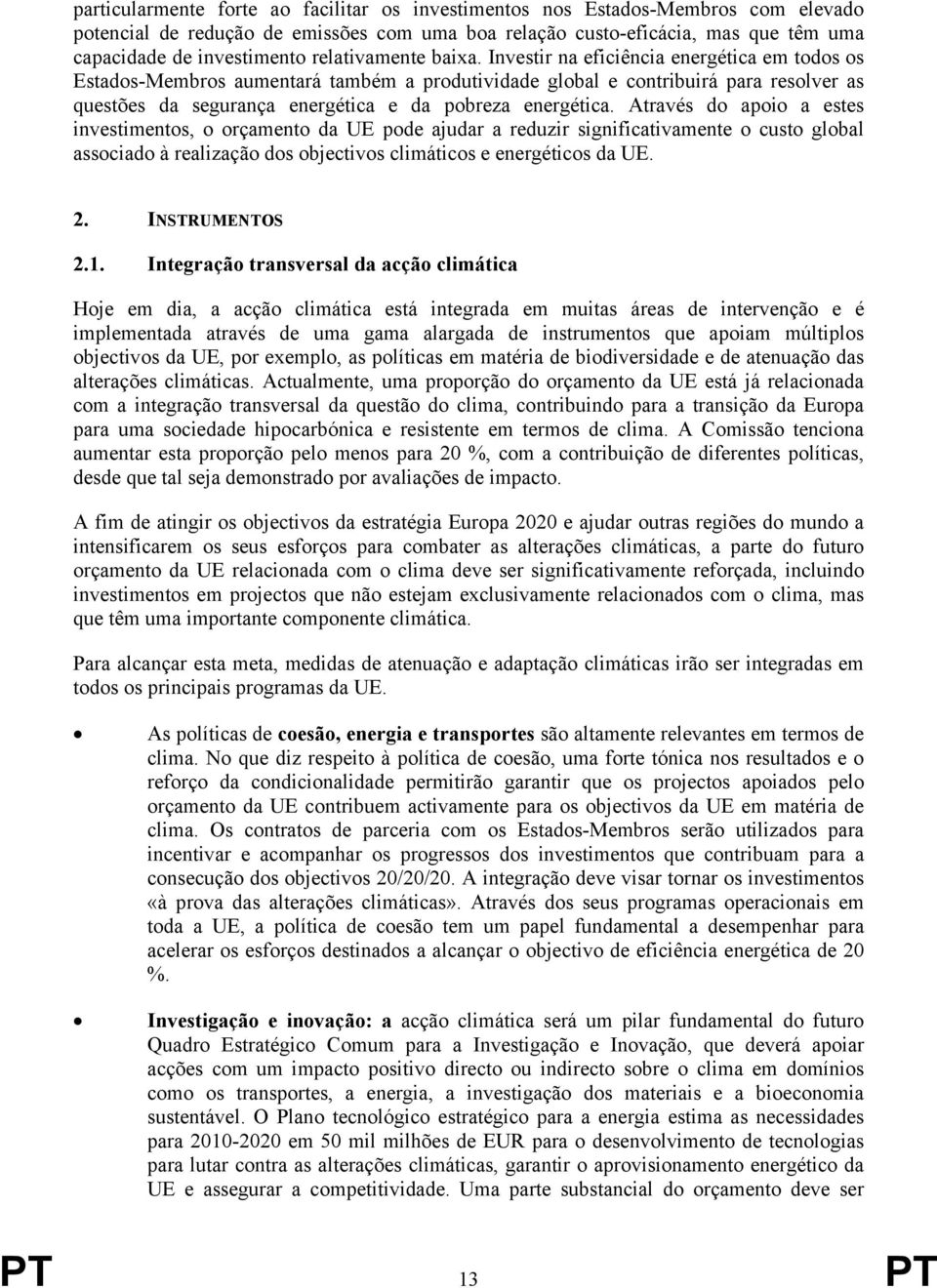 Investir na eficiência energética em todos os Estados-Membros aumentará também a produtividade global e contribuirá para resolver as questões da segurança energética e da pobreza energética.