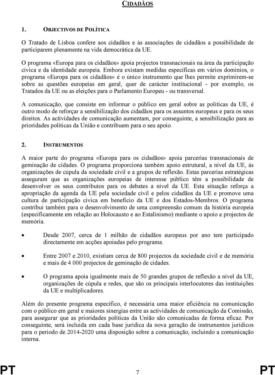 Embora existam medidas específicas em vários domínios, o programa «Europa para os cidadãos» é o único instrumento que lhes permite exprimirem-se sobre as questões europeias em geral, quer de carácter