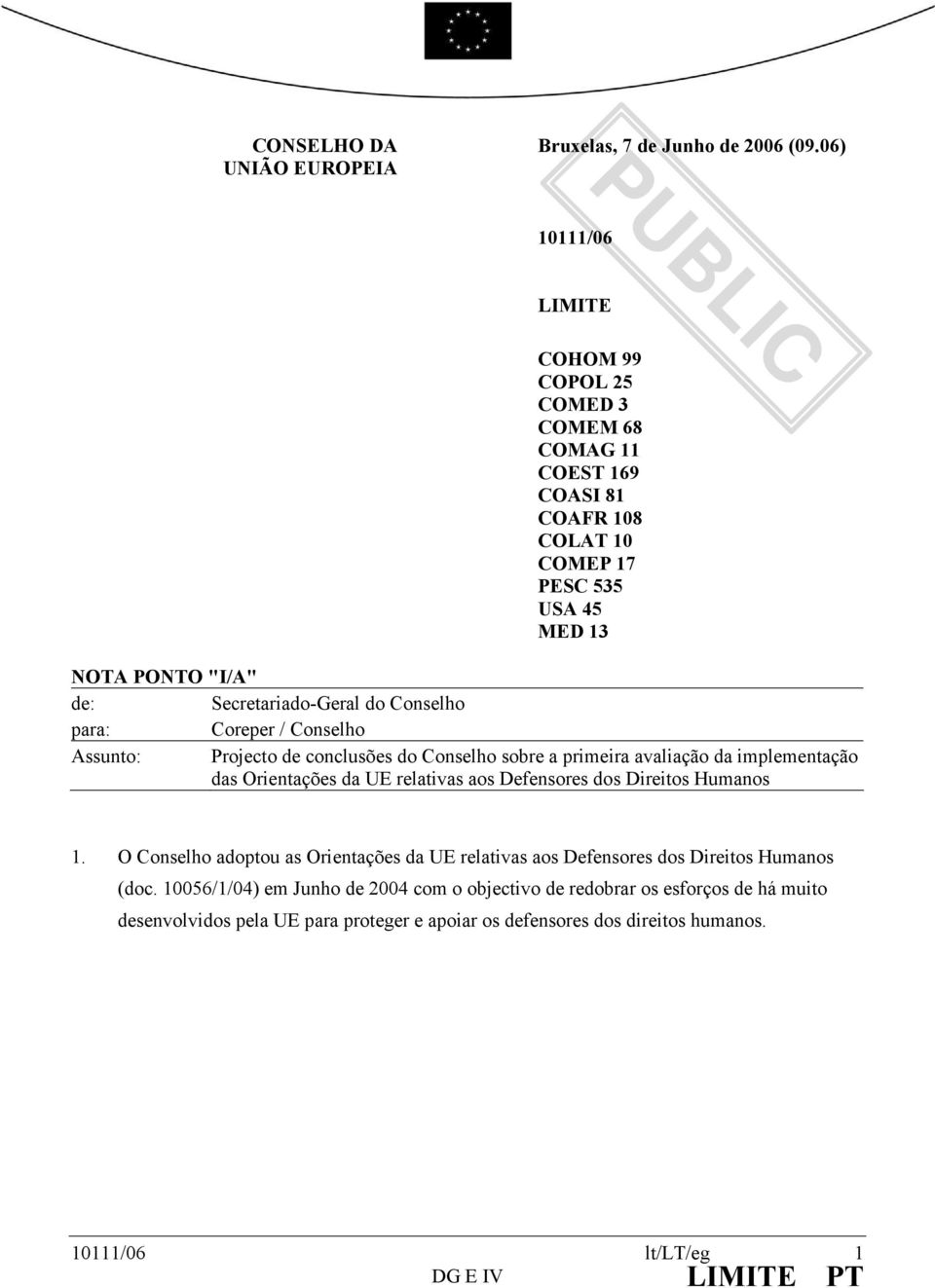 Conselho para: Coreper / Conselho Assunto: Projecto de conclusões do Conselho sobre a primeira avaliação da implementação das Orientações da UE relativas aos Defensores dos Direitos