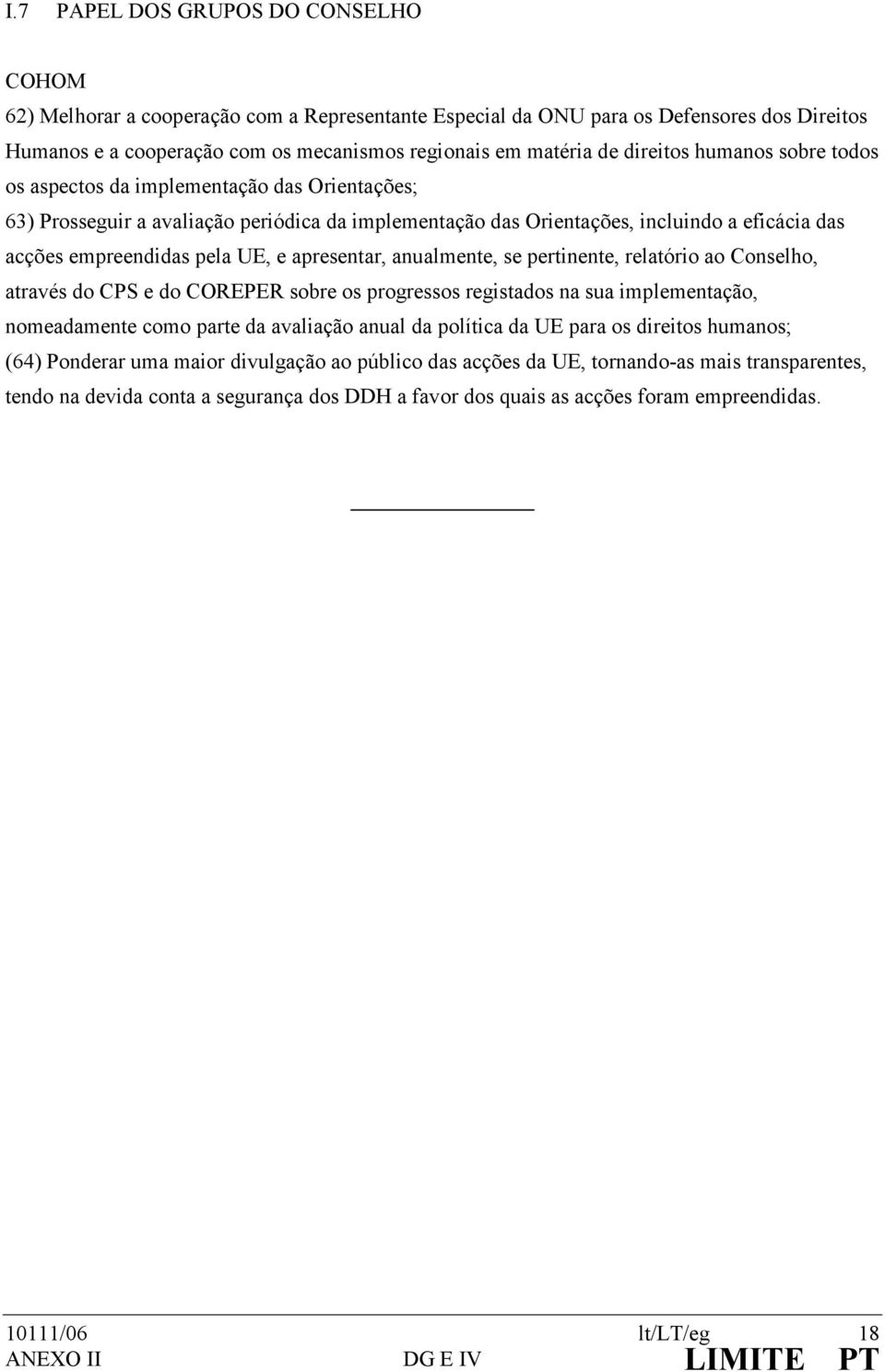 e apresentar, anualmente, se pertinente, relatório ao Conselho, através do CPS e do COREPER sobre os progressos registados na sua implementação, nomeadamente como parte da avaliação anual da política