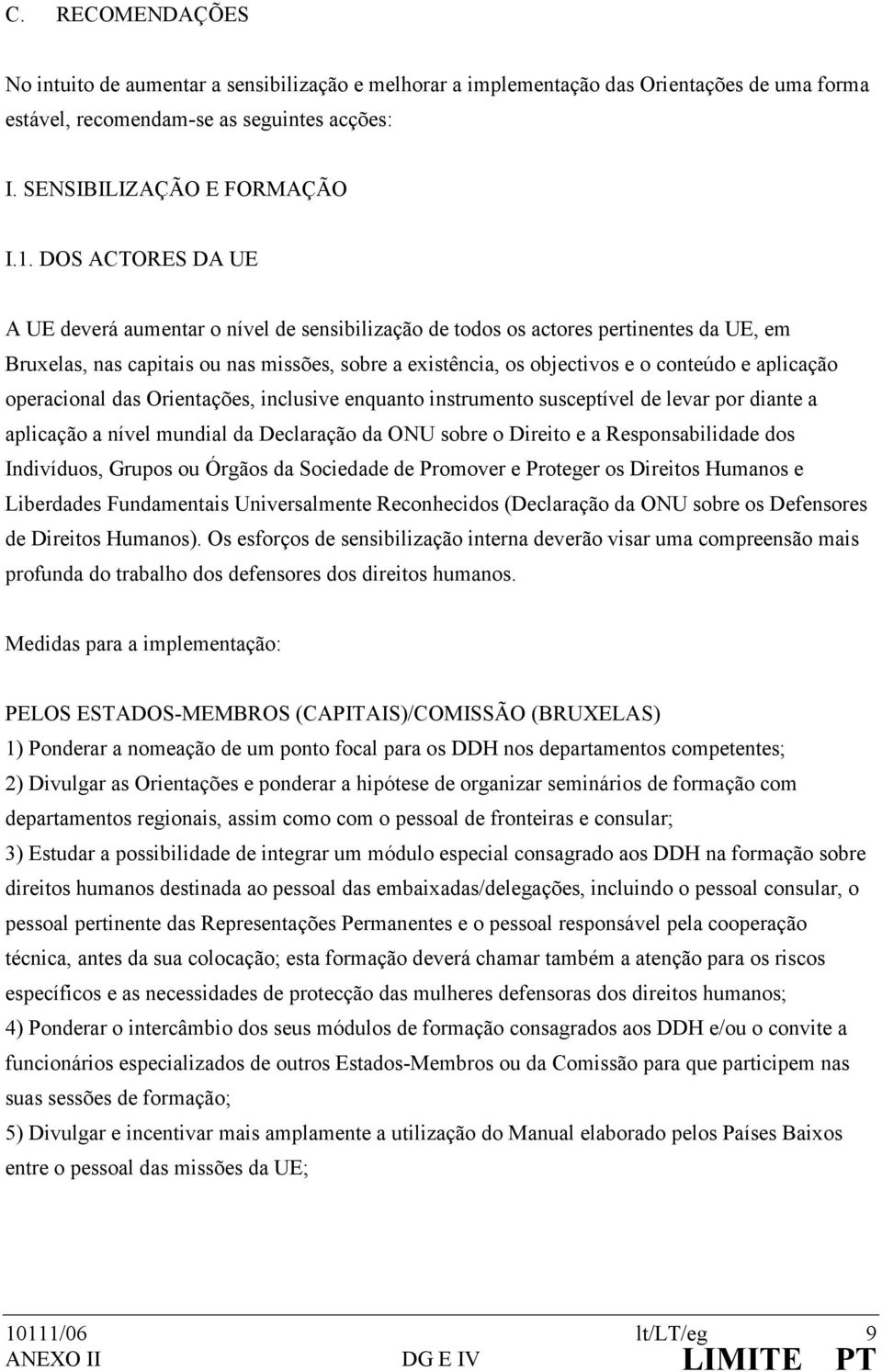 aplicação operacional das Orientações, inclusive enquanto instrumento susceptível de levar por diante a aplicação a nível mundial da Declaração da ONU sobre o Direito e a Responsabilidade dos