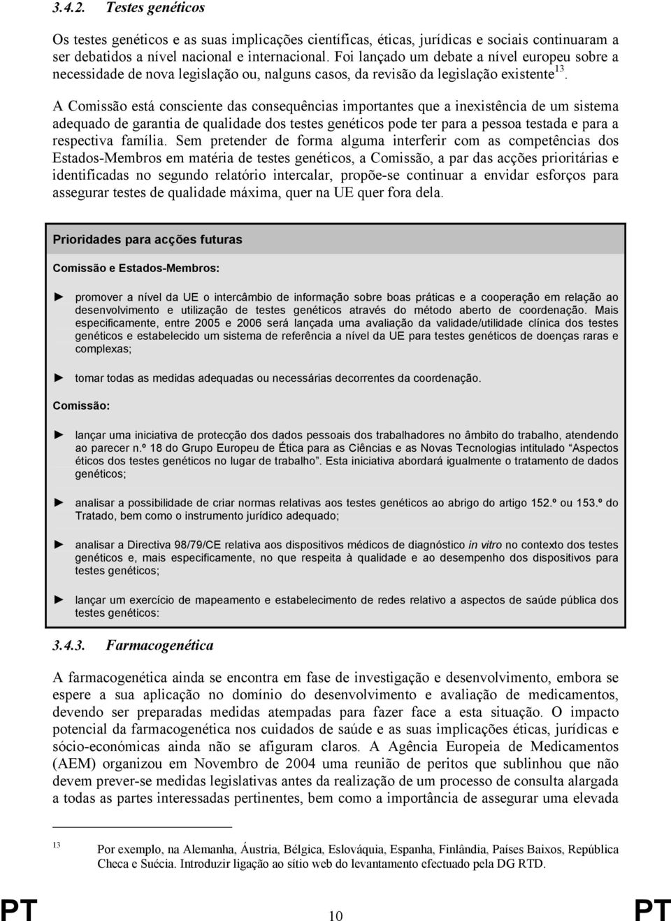 A Comissão está consciente das consequências importantes que a inexistência de um sistema adequado de garantia de qualidade dos testes genéticos pode ter para a pessoa testada e para a respectiva