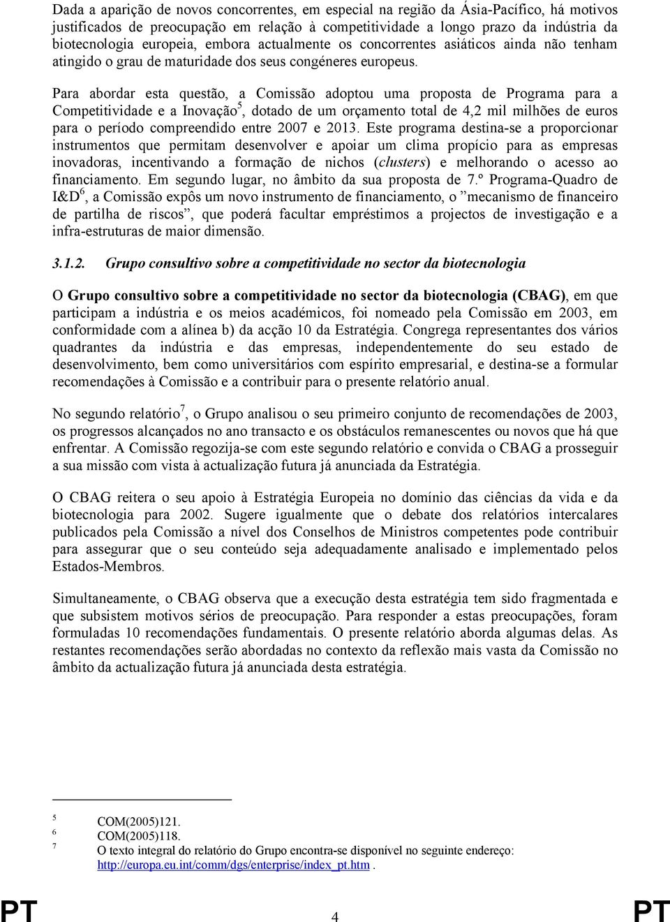 Para abordar esta questão, a Comissão adoptou uma proposta de Programa para a Competitividade e a Inovação 5, dotado de um orçamento total de 4,2 mil milhões de euros para o período compreendido