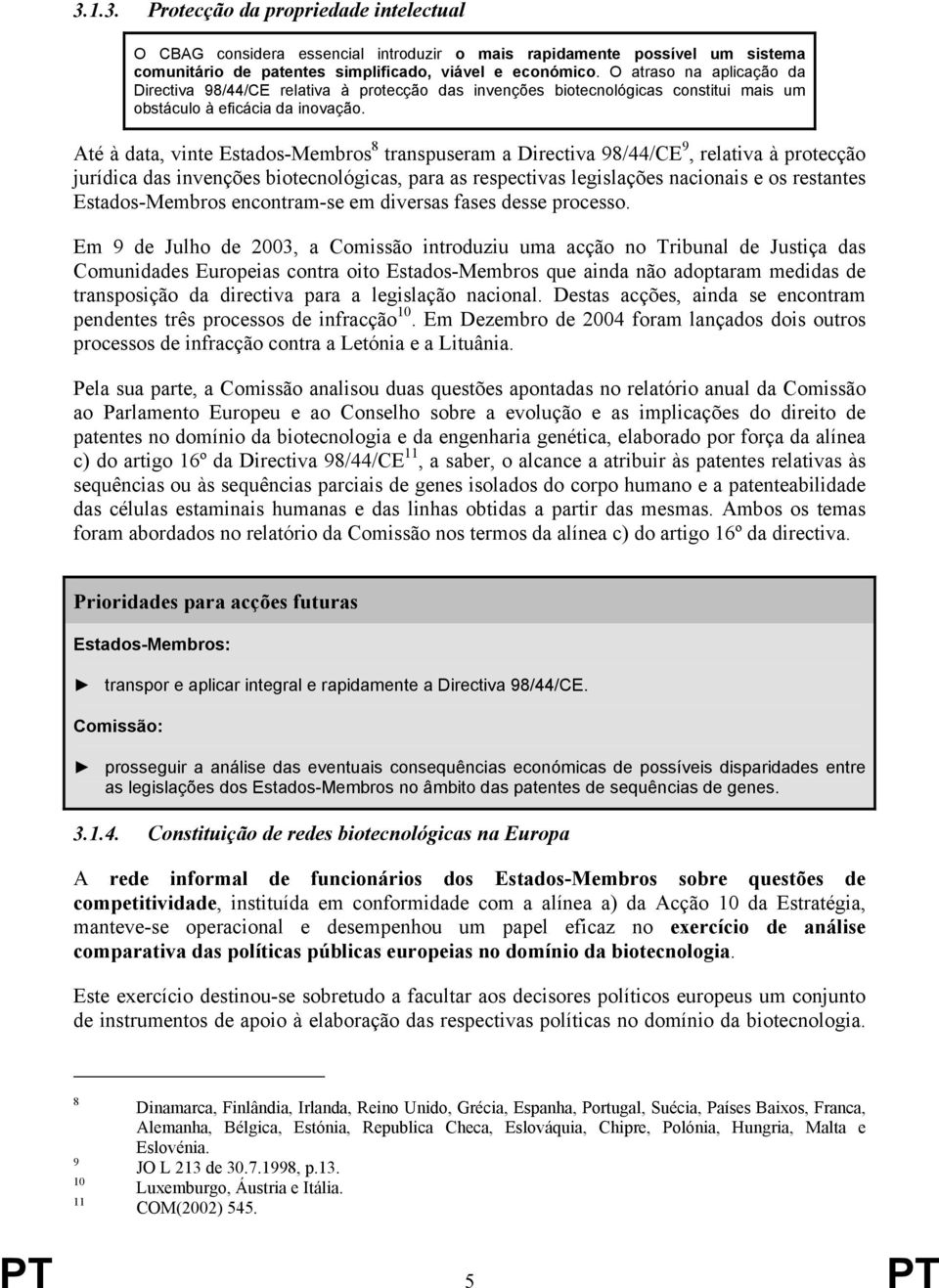 Até à data, vinte Estados-Membros 8 transpuseram a Directiva 98/44/CE 9, relativa à protecção jurídica das invenções biotecnológicas, para as respectivas legislações nacionais e os restantes