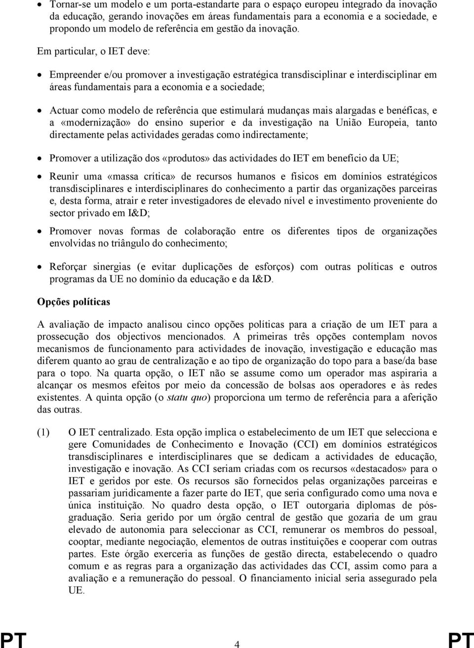 Em particular, o IET deve: Empreender e/ou promover a investigação estratégica transdisciplinar e interdisciplinar em áreas fundamentais para a economia e a sociedade; Actuar como modelo de