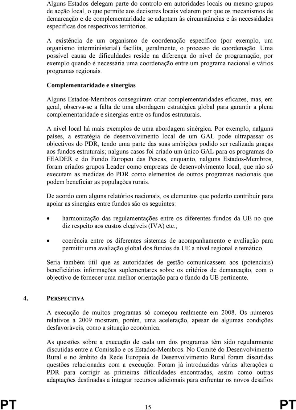 A existência de um organismo de coordenação específico (por exemplo, um organismo interministerial) facilita, geralmente, o processo de coordenação.